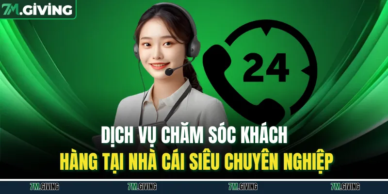 Dịch vụ chăm sóc khách hàng tại nhà cái siêu chuyên nghiệp