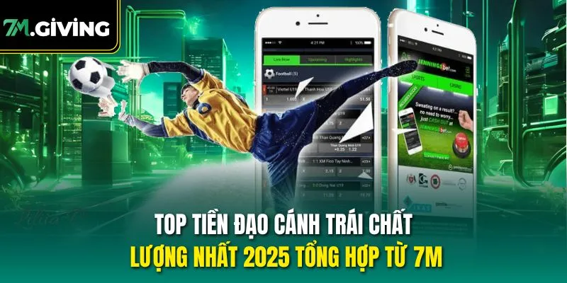 Top tiền đạo cánh trái chất lượng nhất 2025 tổng hợp từ 7M